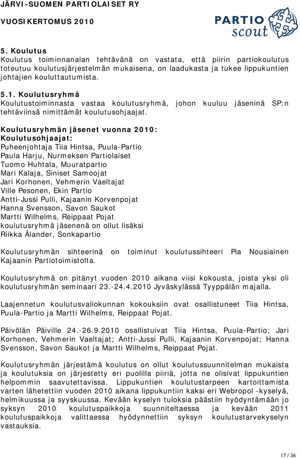 Koulutusryhmän jäsenet vuonna 2010: Koulutusohjaajat: Puheenjohtaja Tiia Hintsa, Puula-Partio Paula Harju, Nurmeksen Partiolaiset Tuomo Huhtala, Muuratpartio Mari Kalaja, Siniset Samoojat Jari