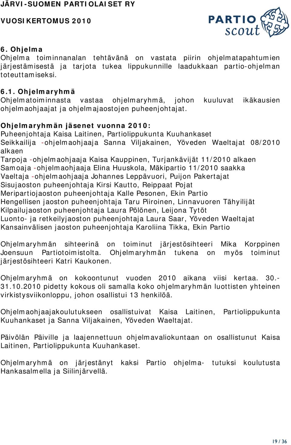 Ohjelmaryhmän jäsenet vuonna 2010: Puheenjohtaja Kaisa Laitinen, Partiolippukunta Kuuhankaset Seikkailija -ohjelmaohjaaja Sanna Viljakainen, Yöveden Waeltajat 08/2010 alkaen Tarpoja -ohjelmaohjaaja