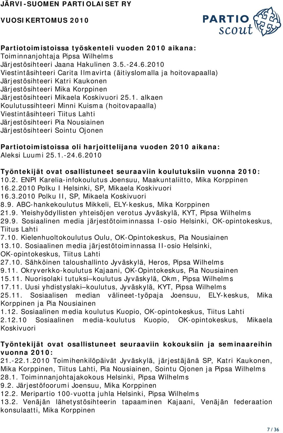 Koulutussihteeri Minni Kuisma (hoitovapaalla) Viestintäsihteeri Tiitus Lahti Järjestösihteeri Pia Nousiainen Järjestösihteeri Sointu Ojonen Partiotoimistoissa oli harjoittelijana vuoden 2010 aikana: