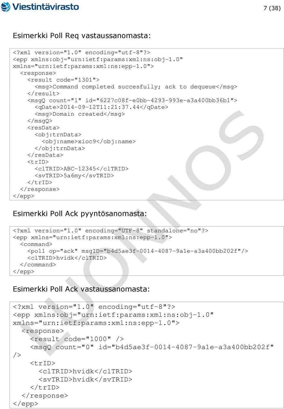 44</qdate> <msg>domain created</msg> </msgq> <resdata> <obj:trndata> <obj:name>xioc9</obj:name> </obj:trndata> </resdata> <svtrid>5a6my</svtrid> Esimerkki Poll Ack pyyntösanomasta: <poll op="ack"