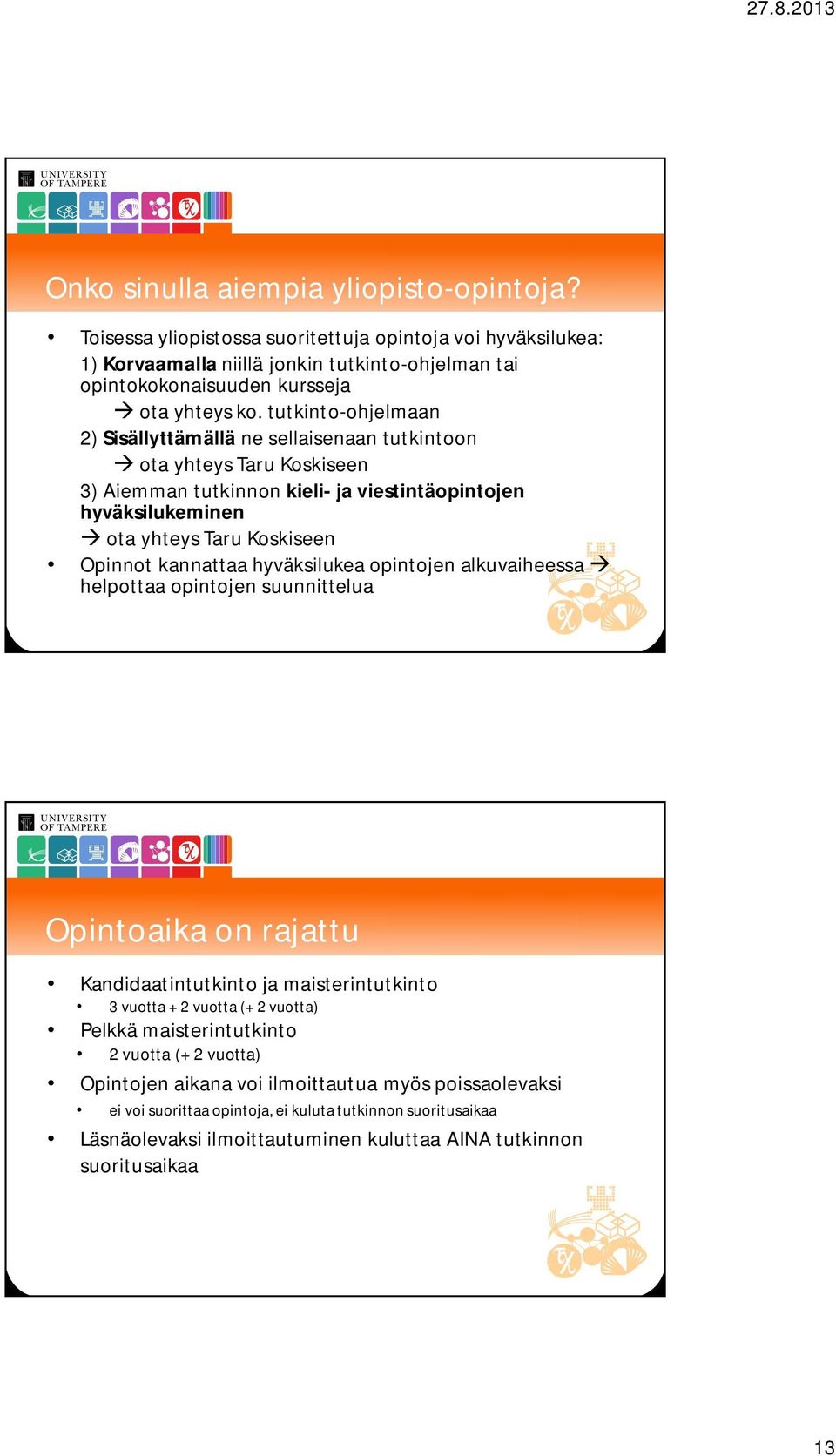kannattaa hyväksilukea opintojen alkuvaiheessa helpottaa opintojen suunnittelua Opintoaika on rajattu Kandidaatintutkinto ja maisterintutkinto 3 vuotta + 2 vuotta (+ 2 vuotta) Pelkkä