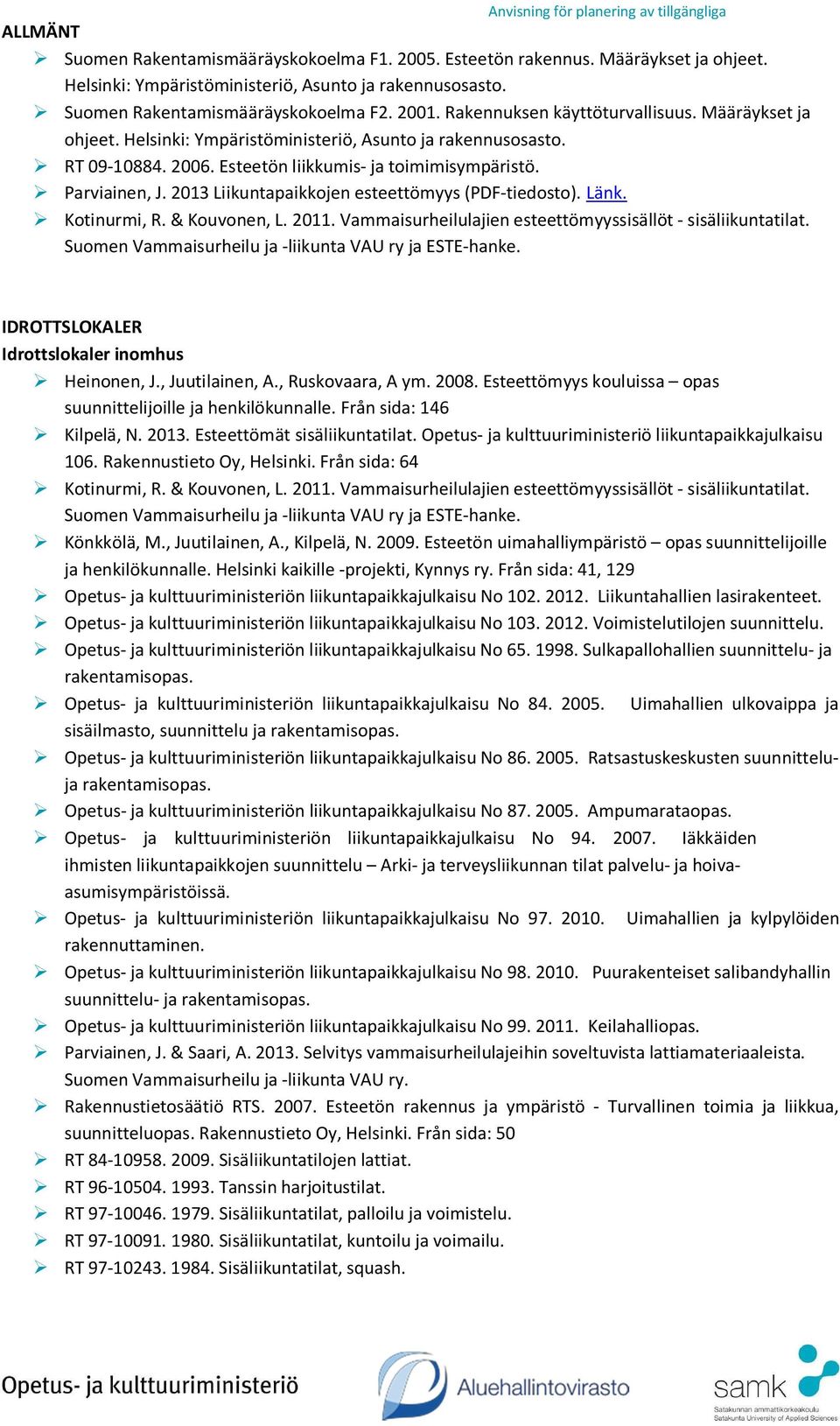 2013 Liikuntapaikkojen esteettömyys (PDF-tiedosto). Länk. Kotinurmi, R. & Kouvonen, L. 2011. Vammaisurheilulajien esteettömyyssisällöt - sisäliikuntatilat.