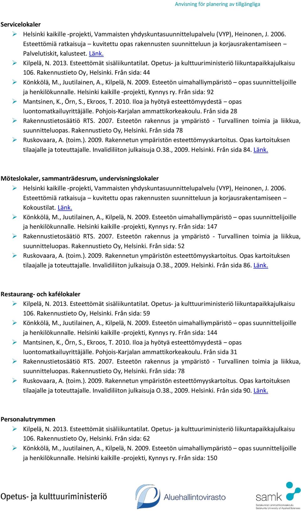 Invalidiliiton julkaisuja O.38., 2009. Helsinki. Från sida 84. Länk. Möteslokaler, sammanträdesrum, undervisningslokaler Kokoustilat. Länk. ja henkilökunnalle. Helsinki kaikille -projekti, Kynnys ry.