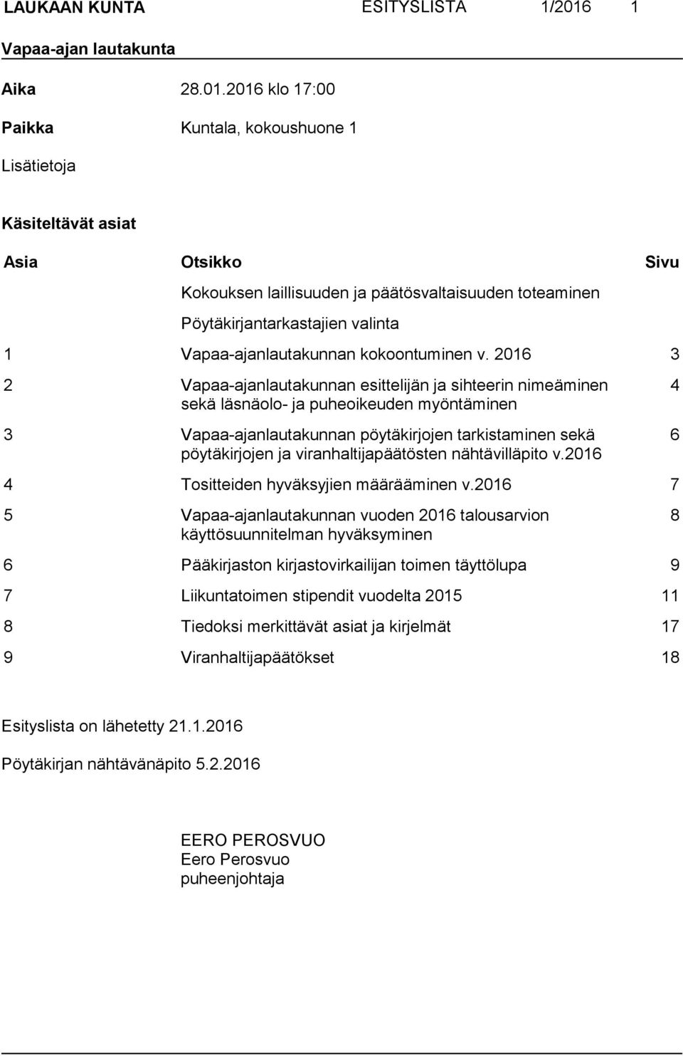 2016 klo 17:00 Paikka Kuntala, kokoushuone 1 Lisätietoja Käsiteltävät asiat Asia Otsikko Sivu Kokouksen laillisuuden ja päätösvaltaisuuden toteaminen Pöytäkirjantarkastajien valinta 1