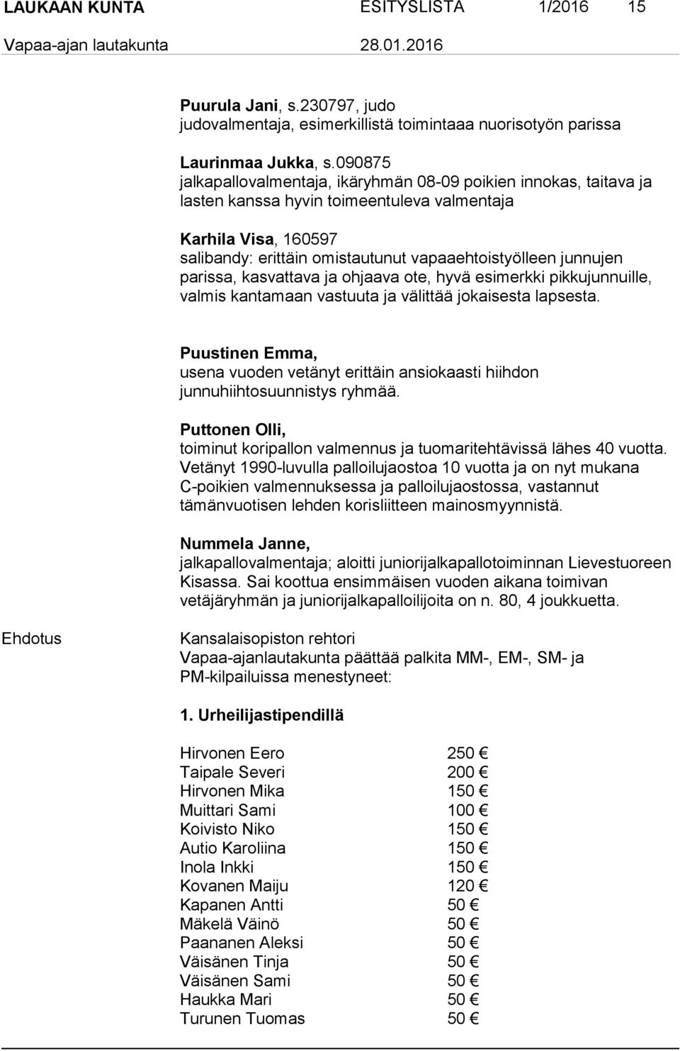 junnujen parissa, kasvattava ja ohjaava ote, hyvä esimerkki pikkujunnuille, valmis kantamaan vastuuta ja välittää jokaisesta lapsesta.