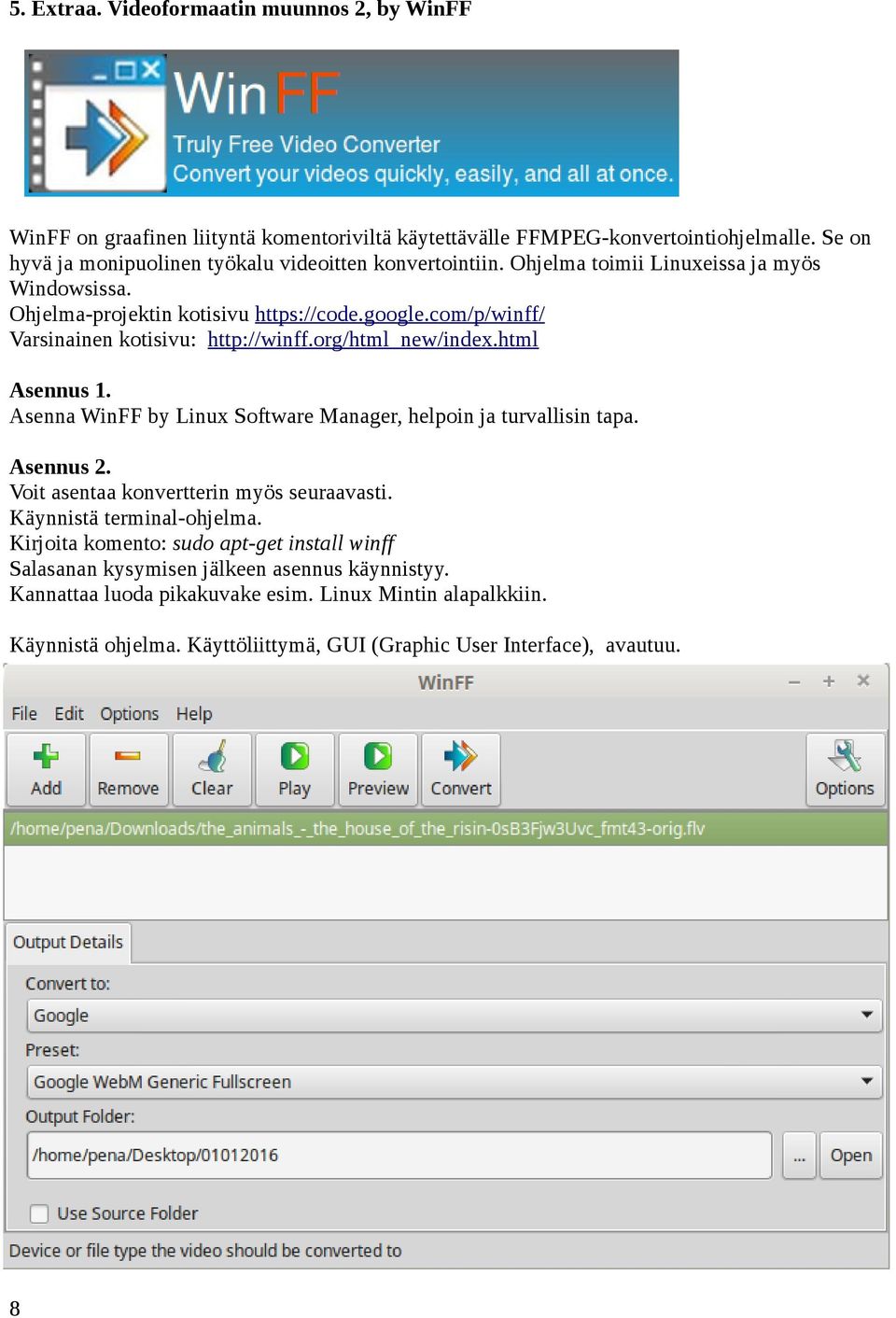 com/p/winff/ Varsinainen kotisivu: http://winff.org/html_new/index.html Asennus 1. Asenna WinFF by Linux Software Manager, helpoin ja turvallisin tapa. Asennus 2.