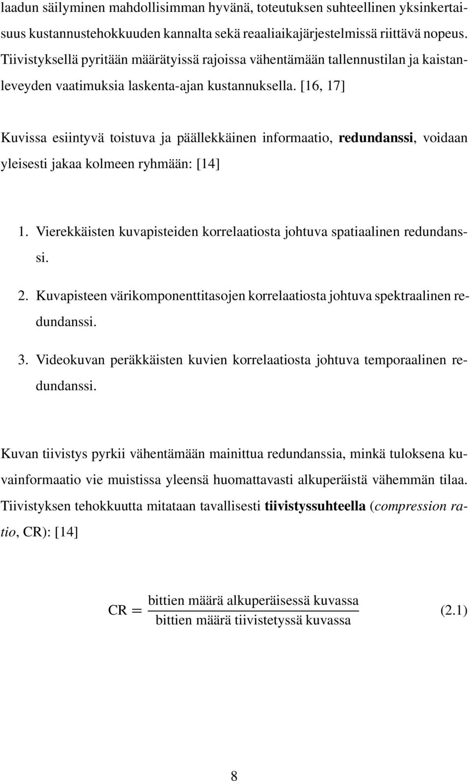 [16, 17] Kuvissa esiintyvä toistuva ja päällekkäinen informaatio, redundanssi, voidaan yleisesti jakaa kolmeen ryhmään: [14] 1.