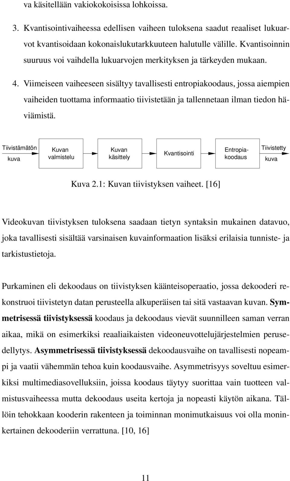 Viimeiseen vaiheeseen sisältyy tavallisesti entropiakoodaus, jossa aiempien vaiheiden tuottama informaatio tiivistetään ja tallennetaan ilman tiedon häviämistä.