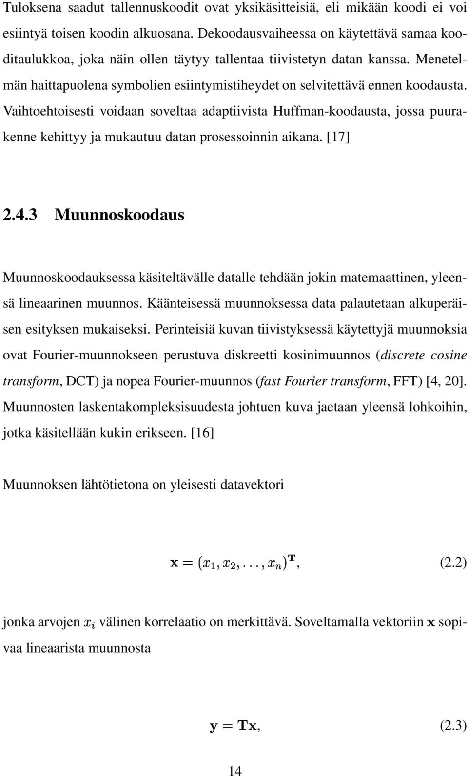 Vaihtoehtoisesti voidaan soveltaa adaptiivista Huffman-koodausta, jossa puurakenne kehittyy ja mukautuu datan prosessoinnin aikana. [17] 2.4.