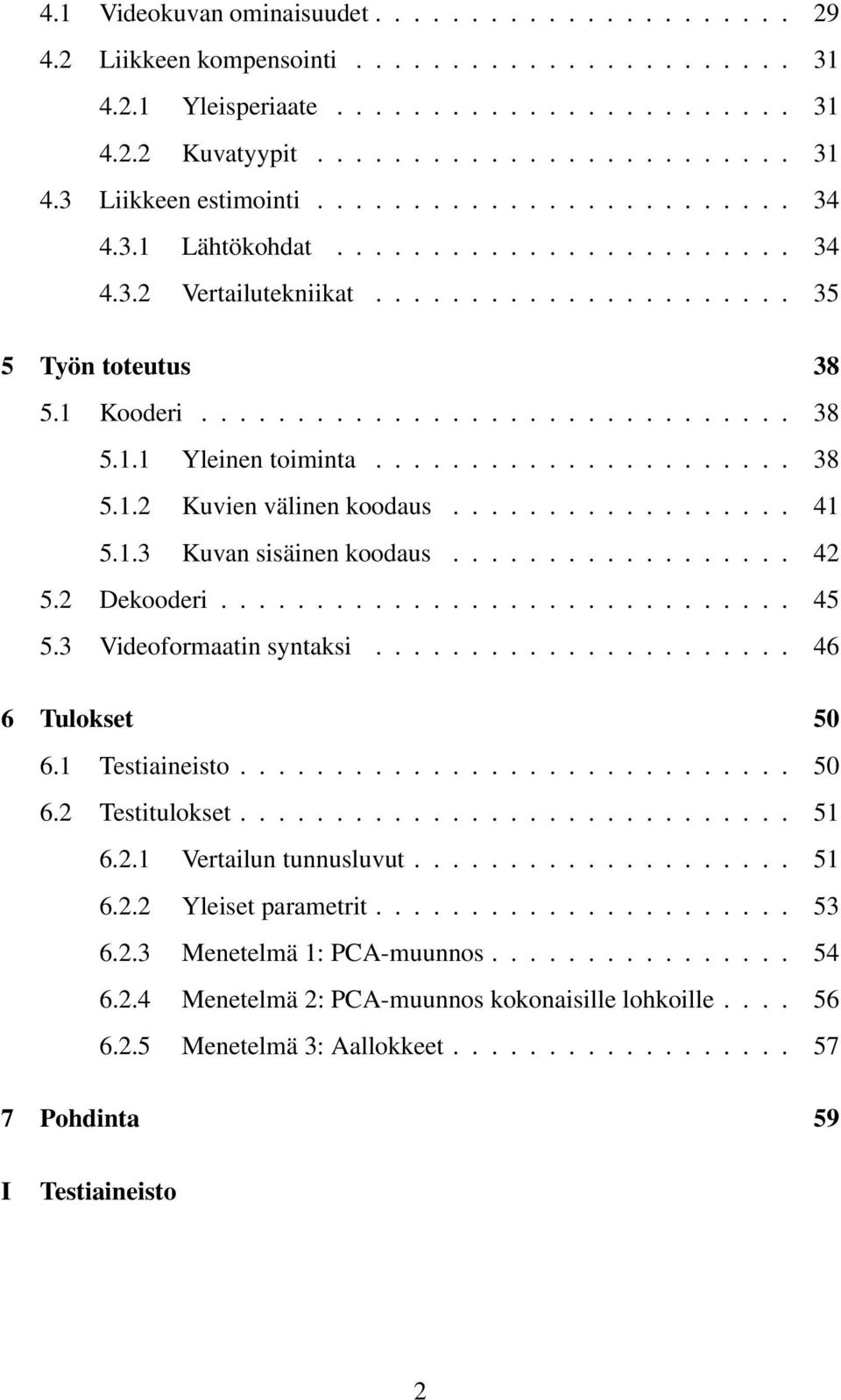 ..................... 38 5.1.2 Kuvien välinen koodaus.................. 41 5.1.3 Kuvan sisäinen koodaus.................. 42 5.2 Dekooderi.............................. 45 5.3 Videoformaatin syntaksi.