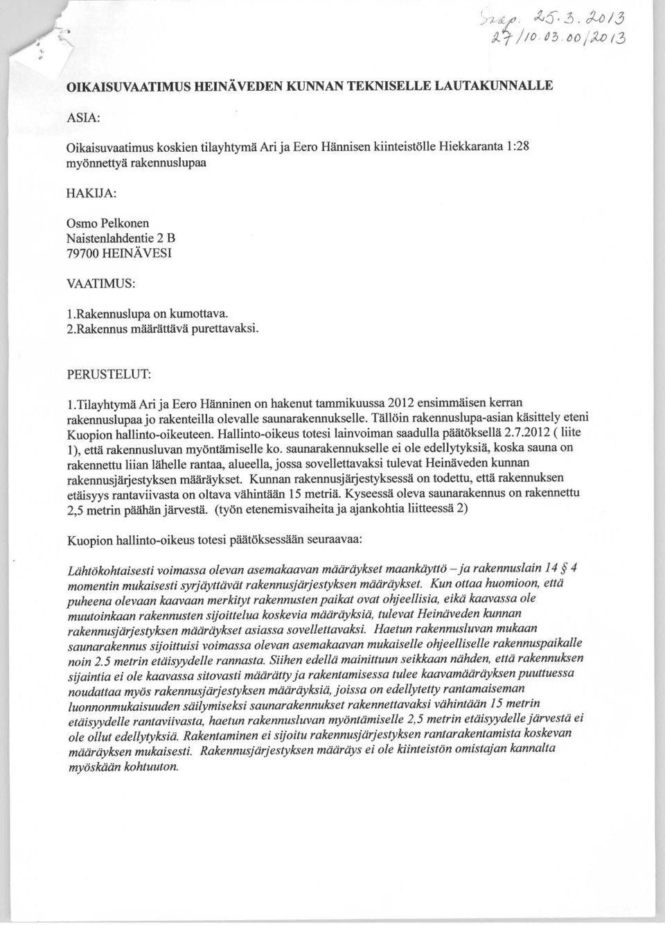 Tilayhtymä Ari ja Eero Hänninen on hakenut tammikuussa 2012 ensimmäisen kerran rakennuslupaa jo rakenteilla olevalle saunarakennukselle.