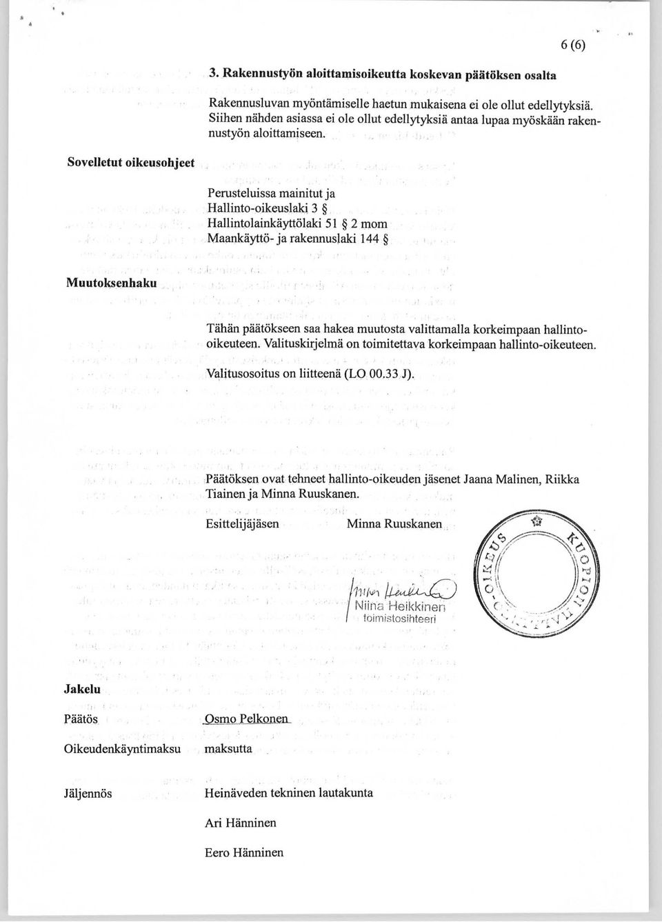 Sovelletut oikeusohjeet Perusteluissa mainitut ja Hallinto-oikeuslaki 3 Hallintolainkäyttölaki 51 2 mom Maankäyttö- ja rakennuslaki 144 Muutoksenhaku Tähän päätökseen saa hakea muutosta valittamalla