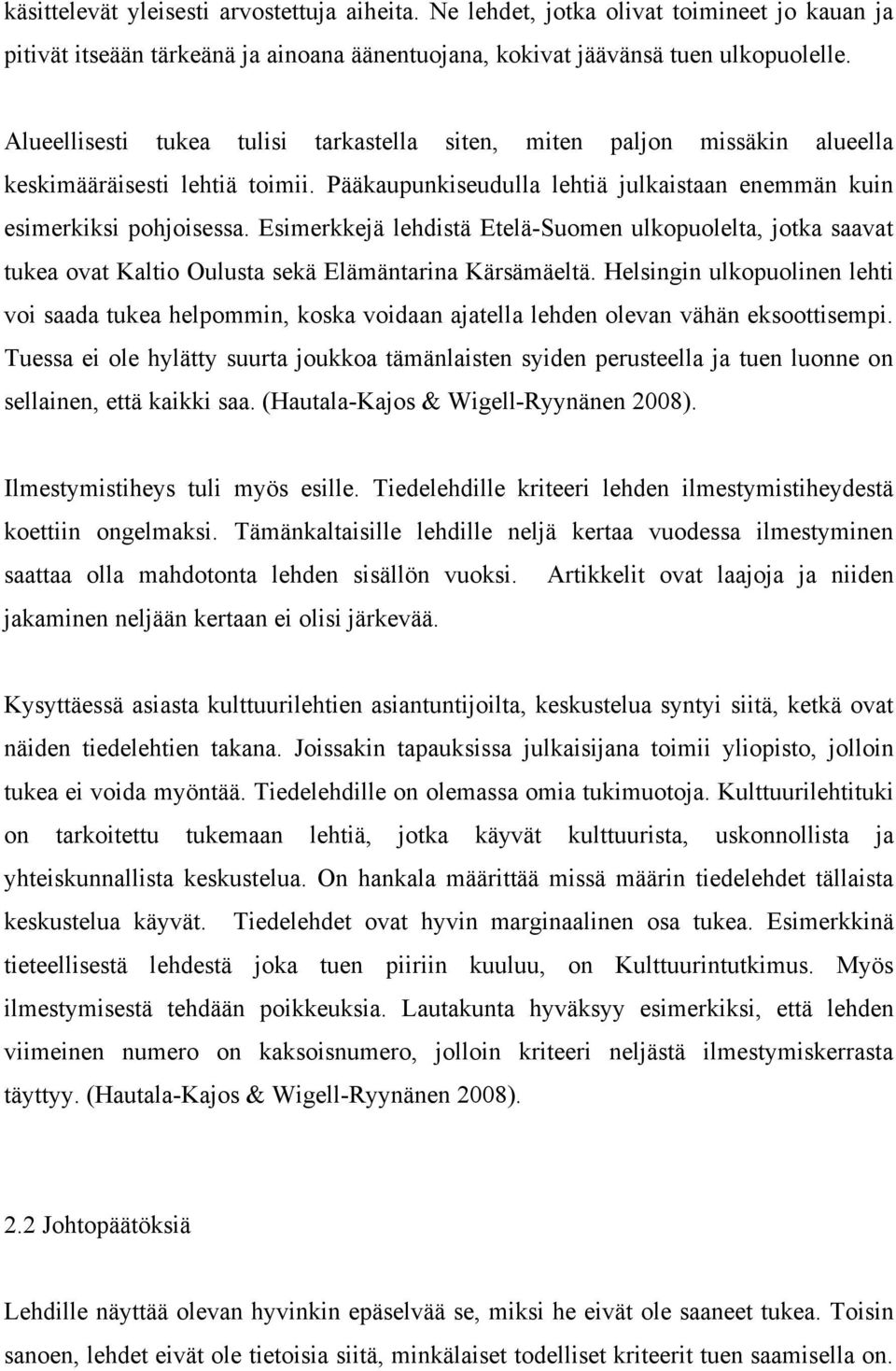 Esimerkkejä lehdistä Etelä-Suomen ulkopuolelta, jotka saavat tukea ovat Kaltio Oulusta sekä Elämäntarina Kärsämäeltä.