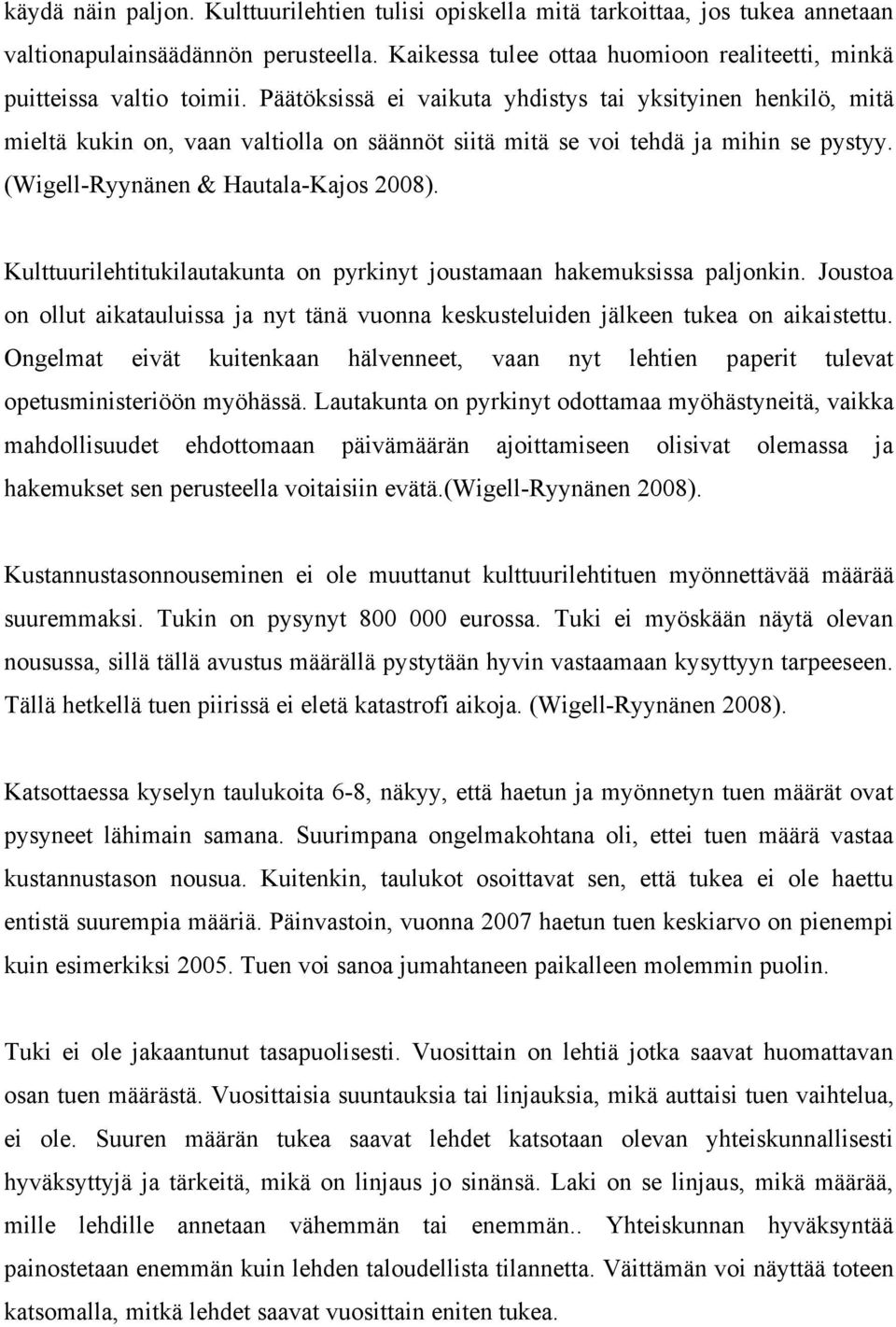 Kulttuurilehtitukilautakunta on pyrkinyt joustamaan hakemuksissa paljonkin. Joustoa on ollut aikatauluissa ja nyt tänä vuonna keskusteluiden jälkeen tukea on aikaistettu.