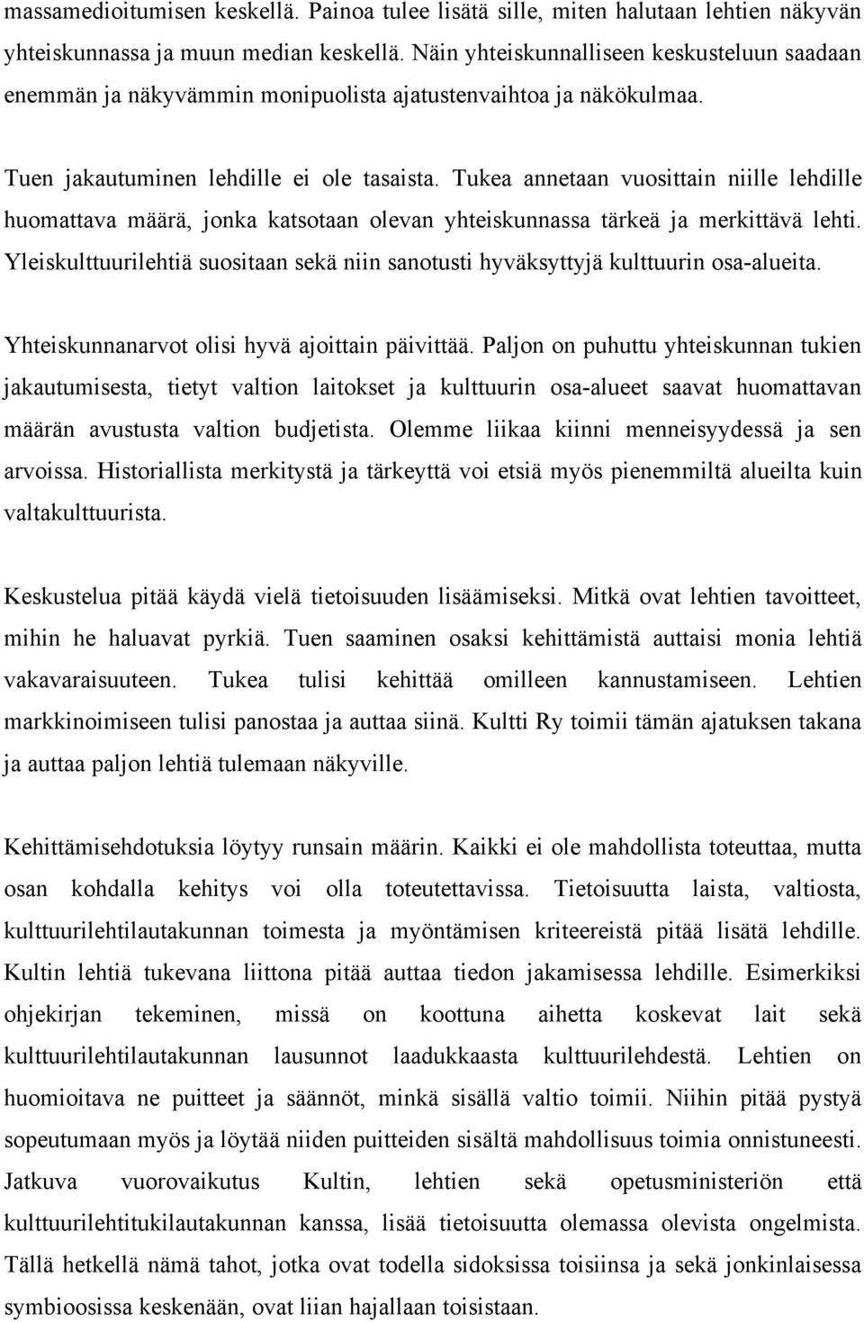 Tukea annetaan vuosittain niille lehdille huomattava määrä, jonka katsotaan olevan yhteiskunnassa tärkeä ja merkittävä lehti.