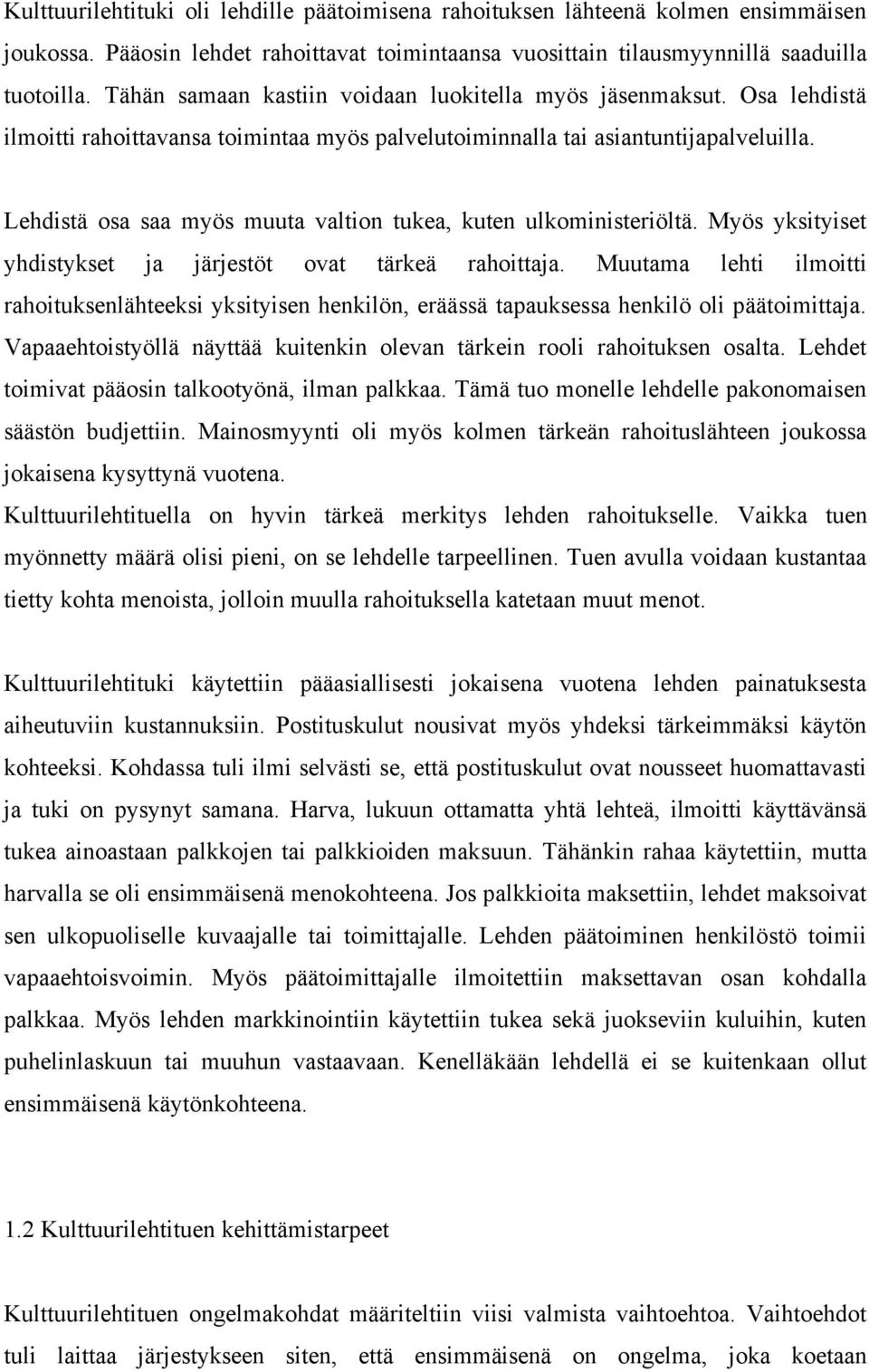 Lehdistä osa saa myös muuta valtion tukea, kuten ulkoministeriöltä. Myös yksityiset yhdistykset ja järjestöt ovat tärkeä rahoittaja.