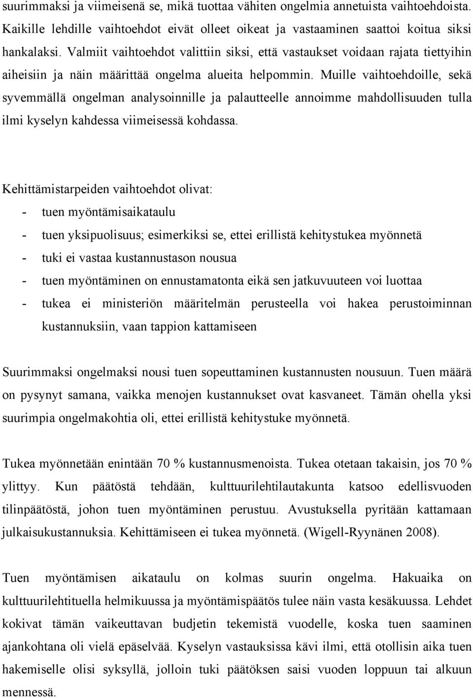 Muille vaihtoehdoille, sekä syvemmällä ongelman analysoinnille ja palautteelle annoimme mahdollisuuden tulla ilmi kyselyn kahdessa viimeisessä kohdassa.