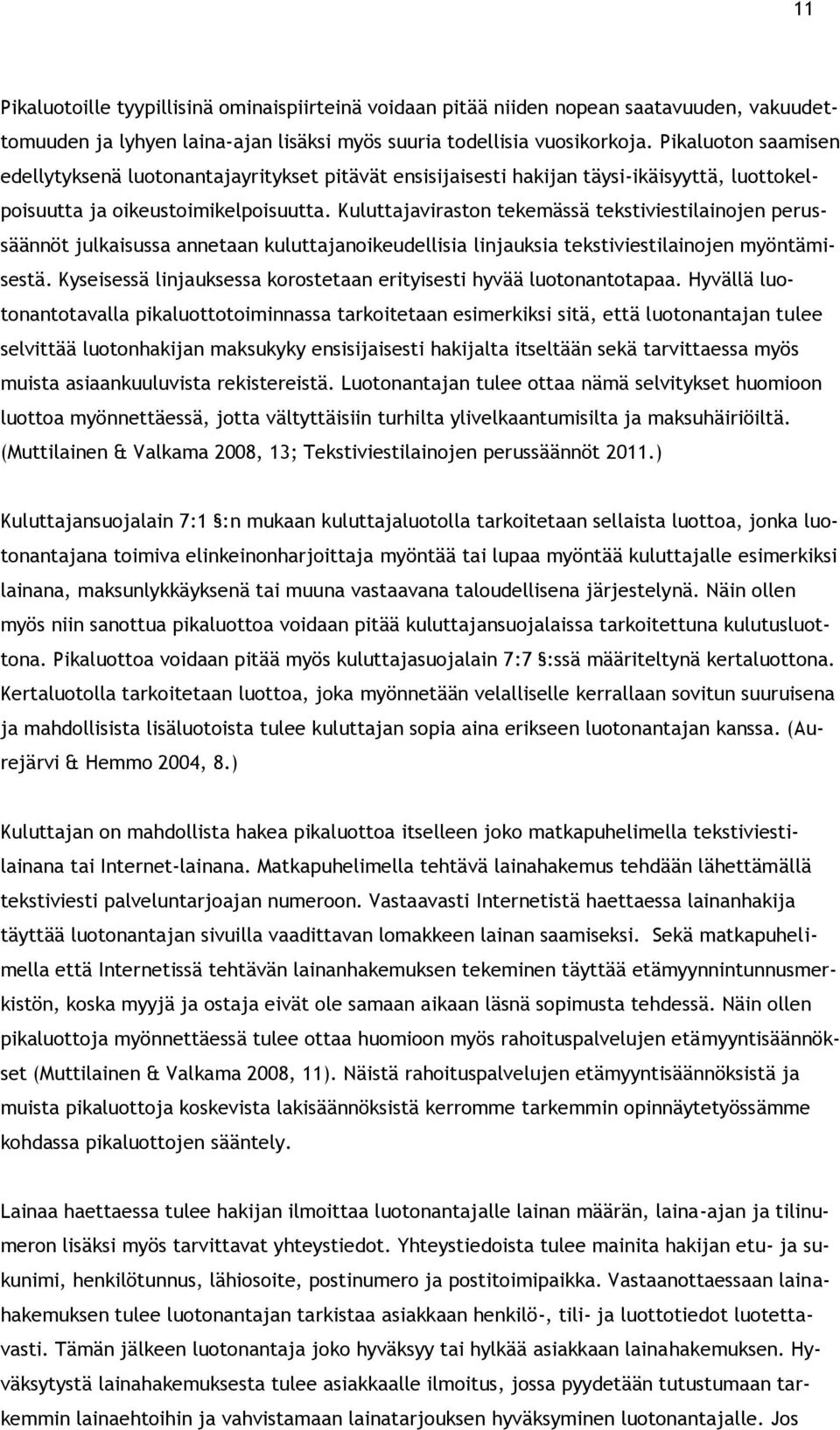 Kuluttajaviraston tekemässä tekstiviestilainojen perussäännöt julkaisussa annetaan kuluttajanoikeudellisia linjauksia tekstiviestilainojen myöntämisestä.