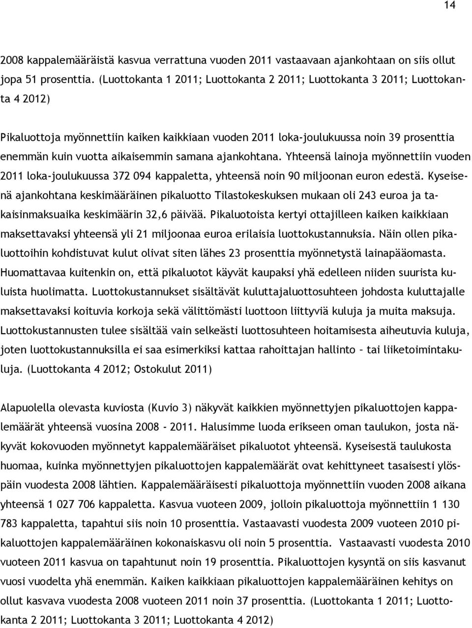 aikaisemmin samana ajankohtana. Yhteensä lainoja myönnettiin vuoden 2011 loka-joulukuussa 372 094 kappaletta, yhteensä noin 90 miljoonan euron edestä.