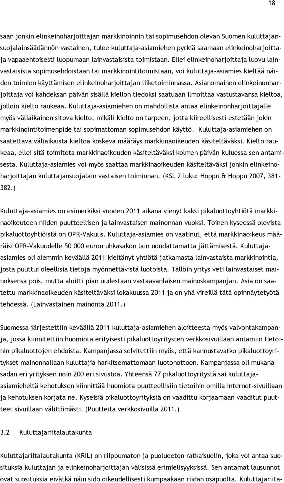 Ellei elinkeinoharjoittaja luovu lainvastaisista sopimusehdoistaan tai markkinointitoimistaan, voi kuluttaja-asiamies kieltää näiden toimien käyttämisen elinkeinoharjoittajan liiketoiminnassa.