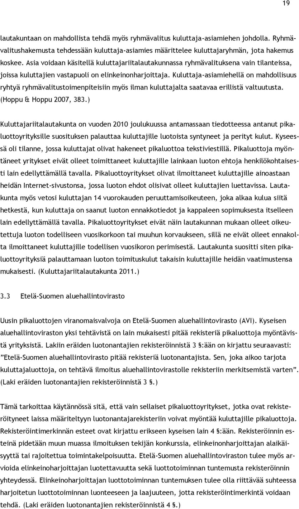 Kuluttaja-asiamiehellä on mahdollisuus ryhtyä ryhmävalitustoimenpiteisiin myös ilman kuluttajalta saatavaa erillistä valtuutusta. (Hoppu & Hoppu 2007, 383.