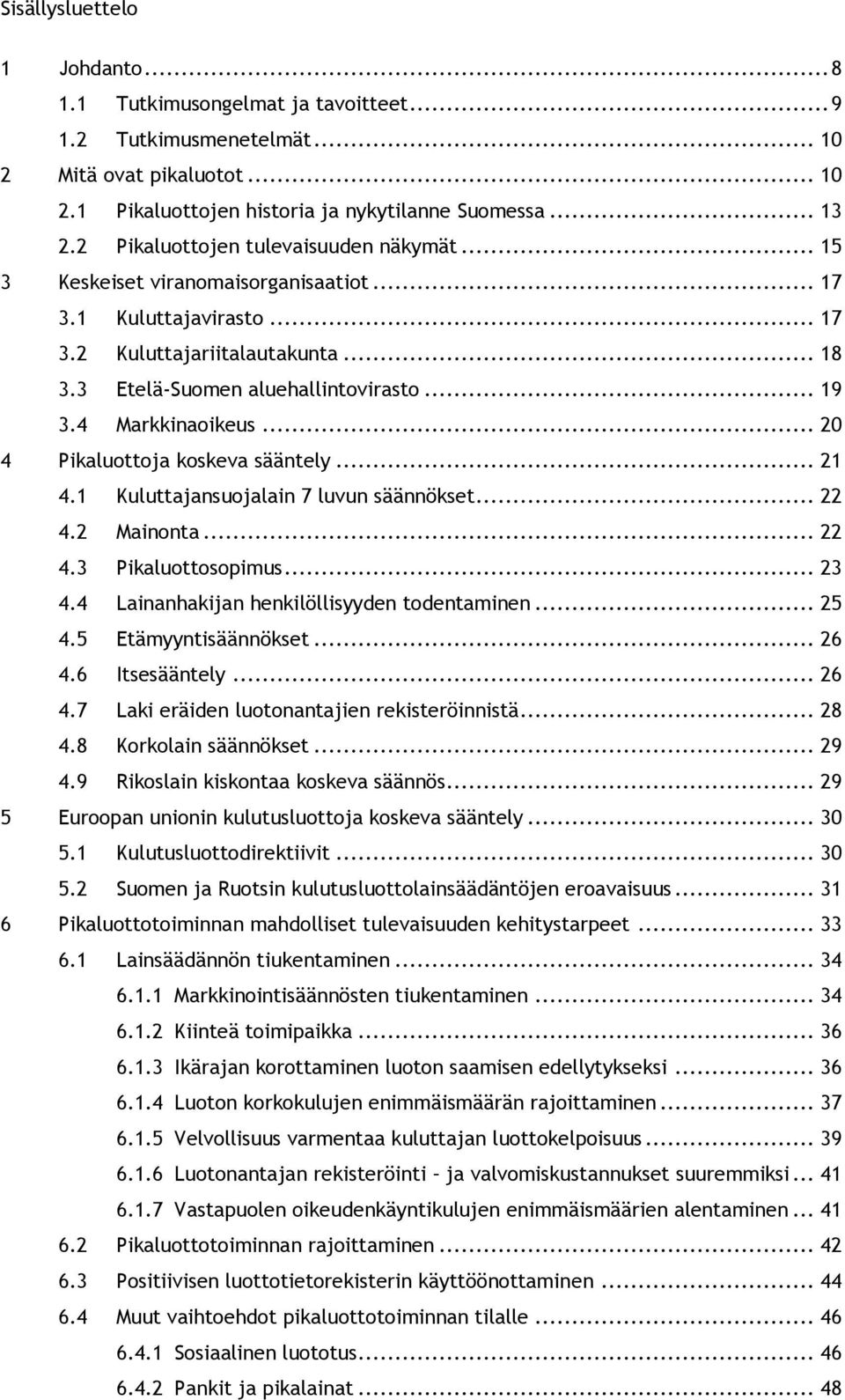 4 Markkinaoikeus... 20 4 Pikaluottoja koskeva sääntely... 21 4.1 Kuluttajansuojalain 7 luvun säännökset... 22 4.2 Mainonta... 22 4.3 Pikaluottosopimus... 23 4.