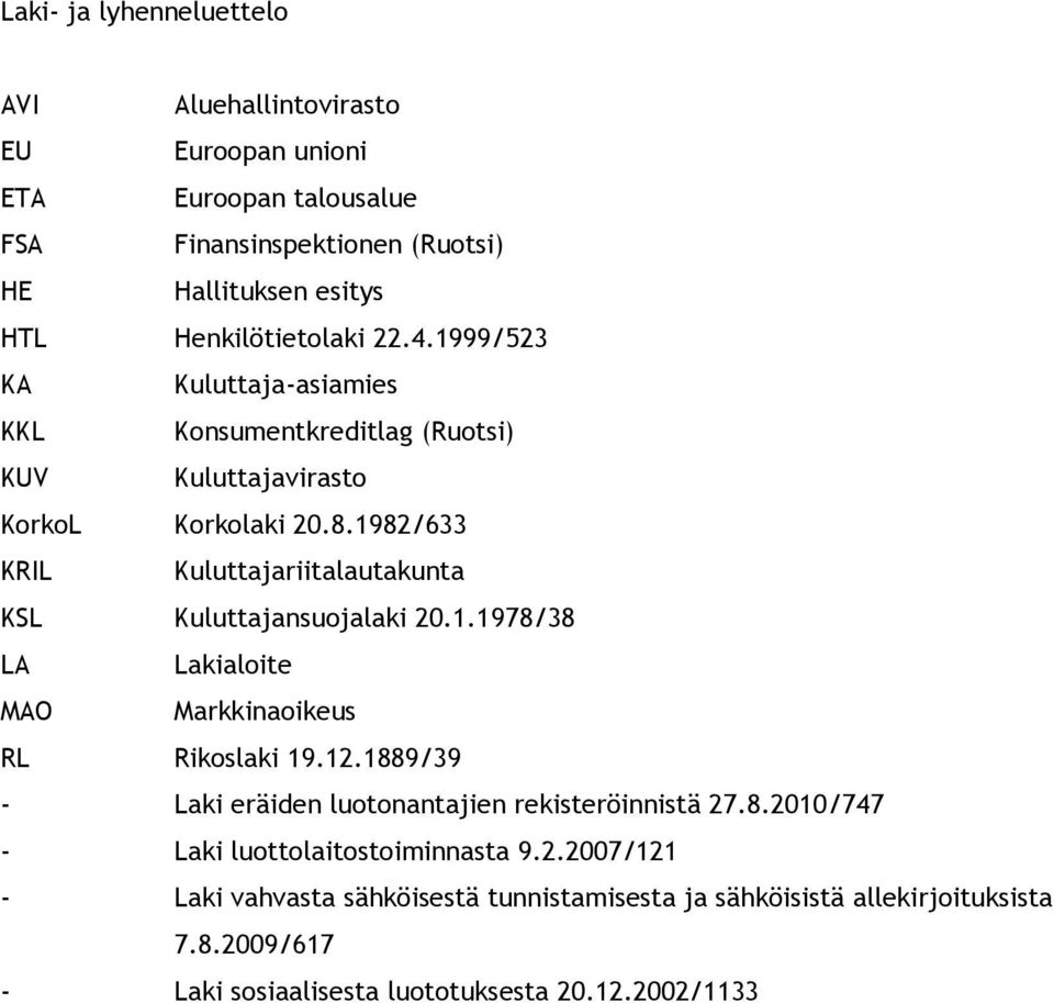 1982/633 KRIL Kuluttajariitalautakunta KSL Kuluttajansuojalaki 20.1.1978/38 LA Lakialoite MAO Markkinaoikeus RL Rikoslaki 19.12.