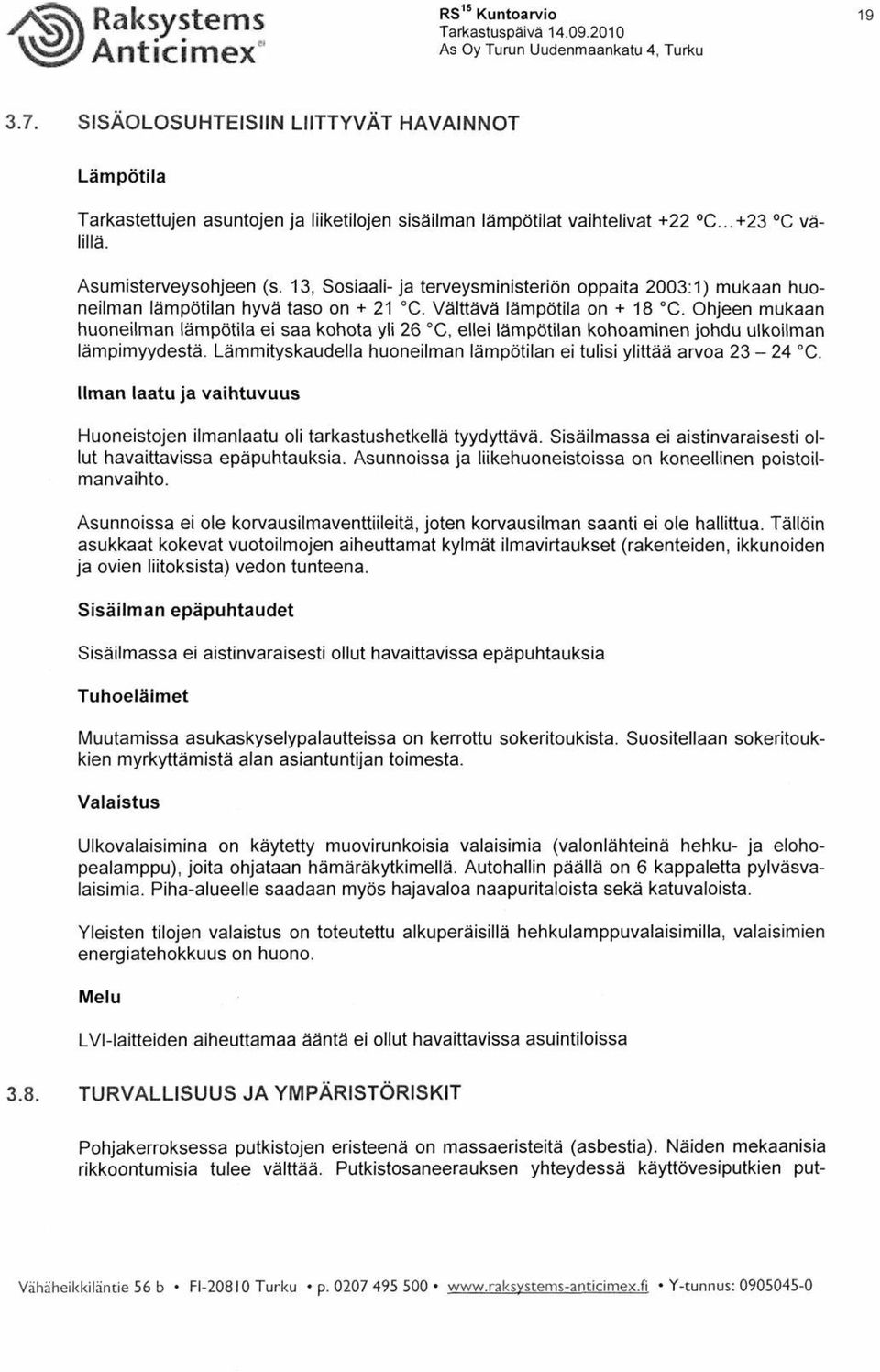 Ohjeen mukaan huoneilman lämpötila ei saa kohota yli 6 C, ellei lämpötilan kohoaminen johdu ulkoilman lämpimyydestä. Lämmityskaudella huoneilman lämpötilan ei tulisi ylittää arvoa 3-4 C.