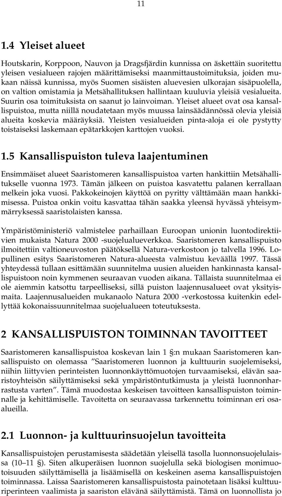 Yleiset alueet ovat osa kansallispuistoa, mutta niillä noudatetaan myös muussa lainsäädännössä olevia yleisiä alueita koskevia määräyksiä.