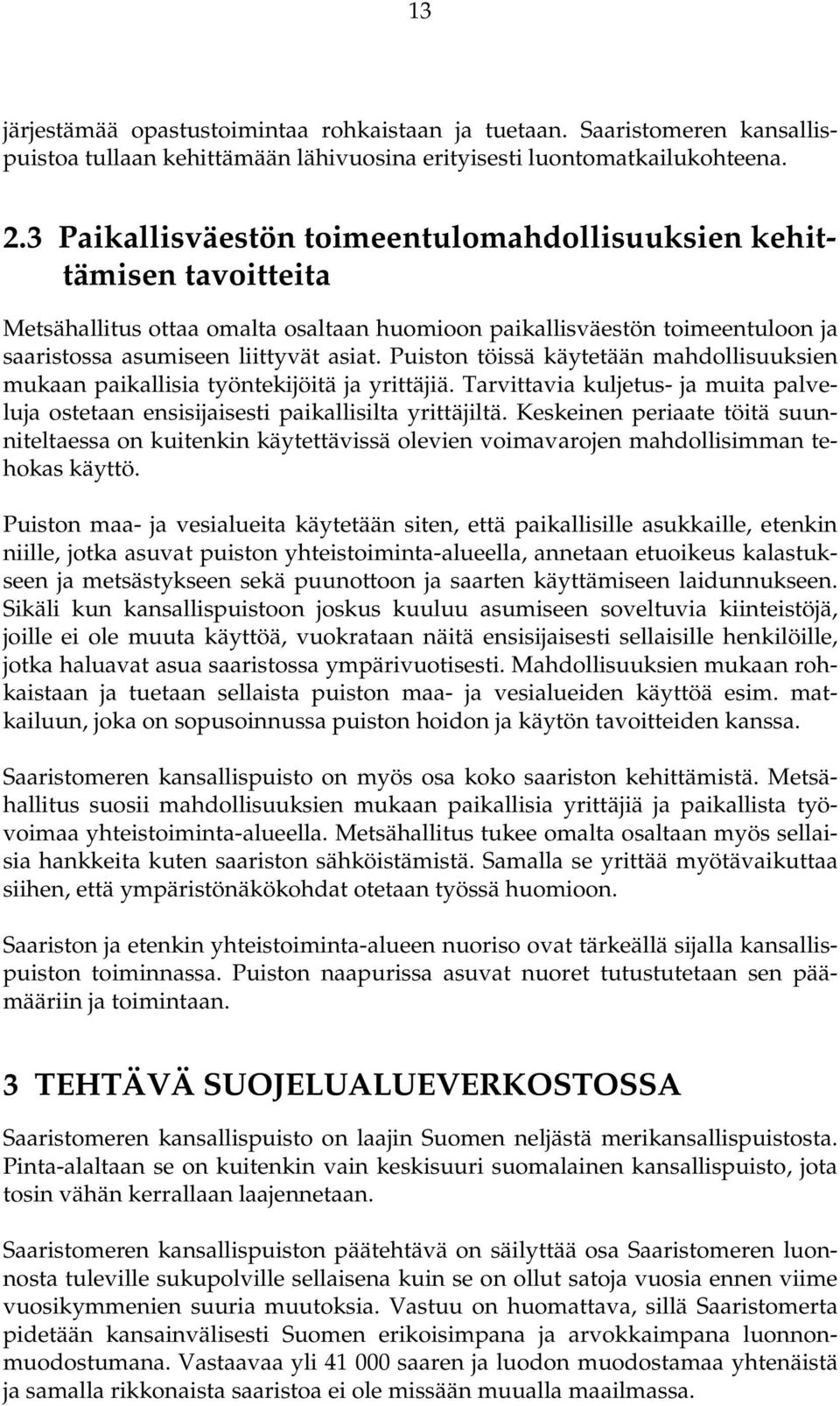 Puiston töissä käytetään mahdollisuuksien mukaan paikallisia työntekijöitä ja yrittäjiä. Tarvittavia kuljetus- ja muita palveluja ostetaan ensisijaisesti paikallisilta yrittäjiltä.