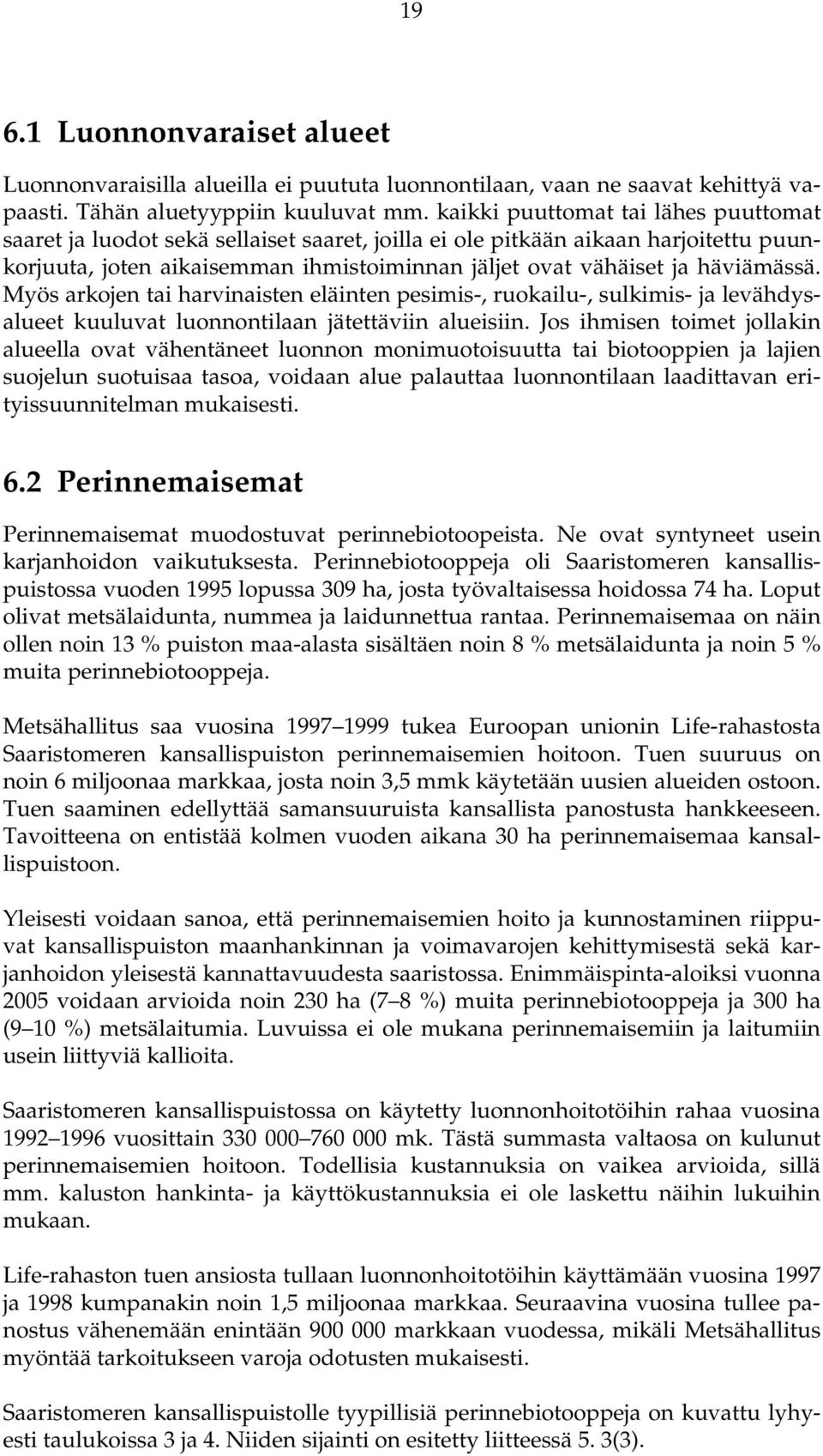 Myös arkojen tai harvinaisten eläinten pesimis-, ruokailu-, sulkimis- ja levähdysalueet kuuluvat luonnontilaan jätettäviin alueisiin.
