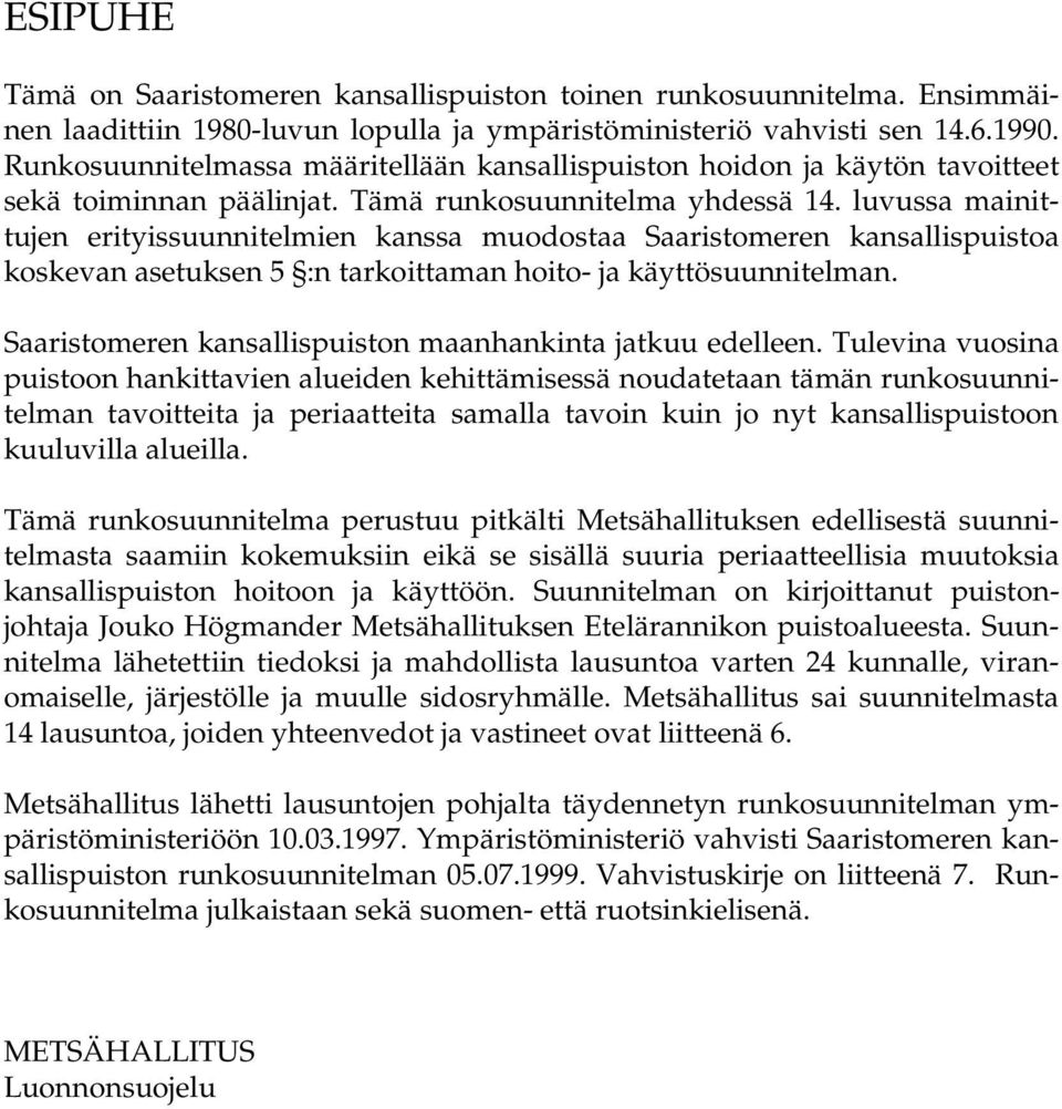 luvussa mainittujen erityissuunnitelmien kanssa muodostaa Saaristomeren kansallispuistoa koskevan asetuksen 5 :n tarkoittaman hoito- ja käyttösuunnitelman.