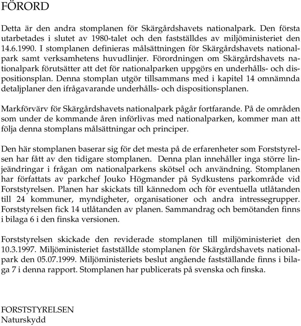 Förordningen om Skärgårdshavets nationalpark förutsätter att det för nationalparken uppgörs en underhålls- och dispositionsplan.