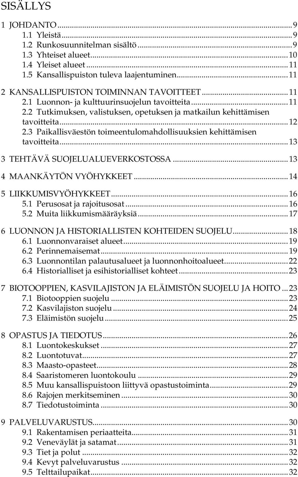 3 Paikallisväestön toimeentulomahdollisuuksien kehittämisen tavoitteita...13 3 TEHTÄVÄ SUOJELUALUEVERKOSTOSSA...13 4 MAANKÄYTÖN VYÖHYKKEET...14 5 LIIKKUMISVYÖHYKKEET...16 5.
