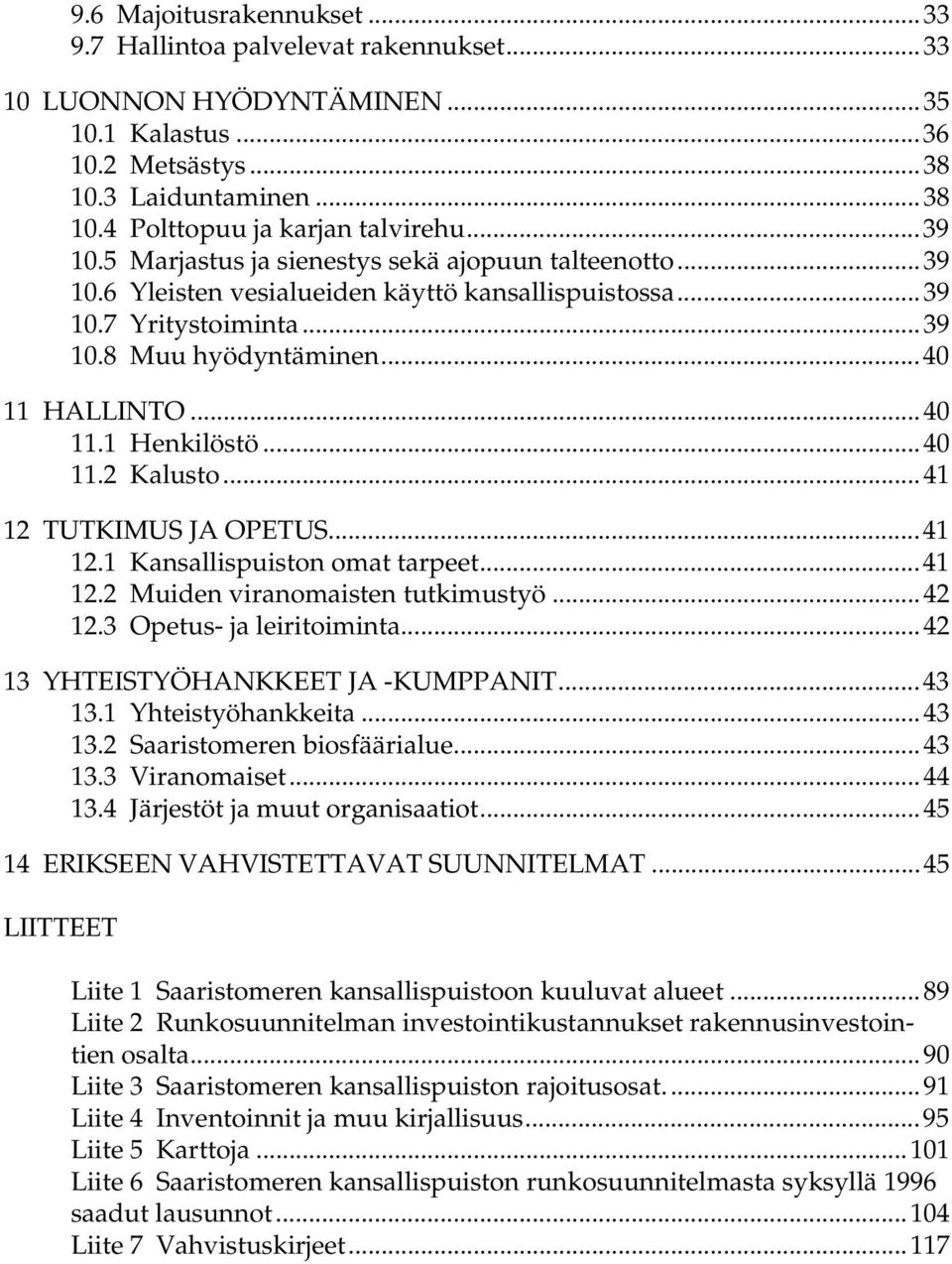 ..40 11.2 Kalusto...41 12 TUTKIMUS JA OPETUS...41 12.1 Kansallispuiston omat tarpeet...41 12.2 Muiden viranomaisten tutkimustyö...42 12.3 Opetus- ja leiritoiminta.
