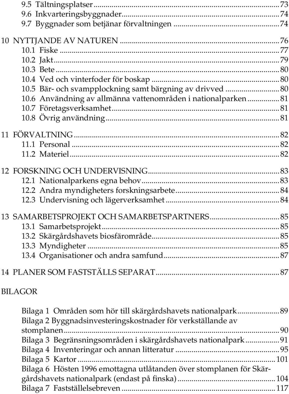 ..81 11 FÖRVALTNING...82 11.1 Personal...82 11.2 Materiel...82 12 FORSKNING OCH UNDERVISNING...83 12.1 Nationalparkens egna behov...83 12.2 Andra myndigheters forskningsarbete...84 12.