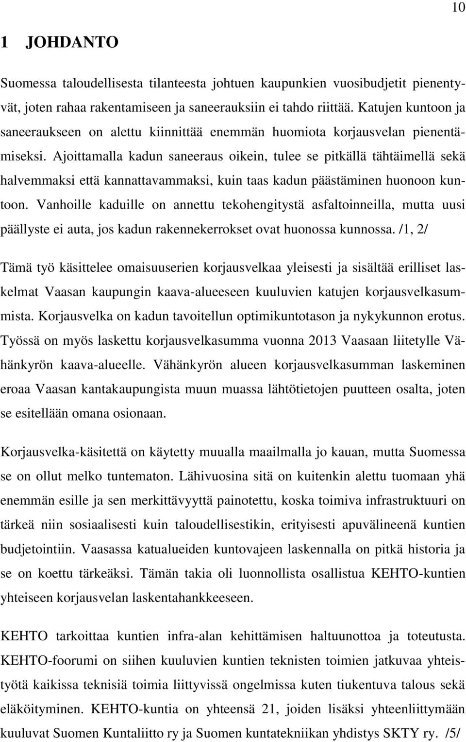 Ajoittamalla kadun saneeraus oikein, tulee se pitkällä tähtäimellä sekä halvemmaksi että kannattavammaksi, kuin taas kadun päästäminen huonoon kuntoon.