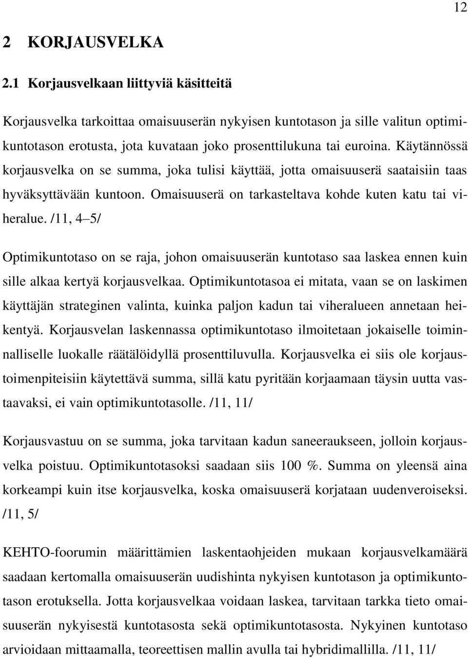 Käytännössä korjausvelka on se summa, joka tulisi käyttää, jotta omaisuuserä saataisiin taas hyväksyttävään kuntoon. Omaisuuserä on tarkasteltava kohde kuten katu tai viheralue.
