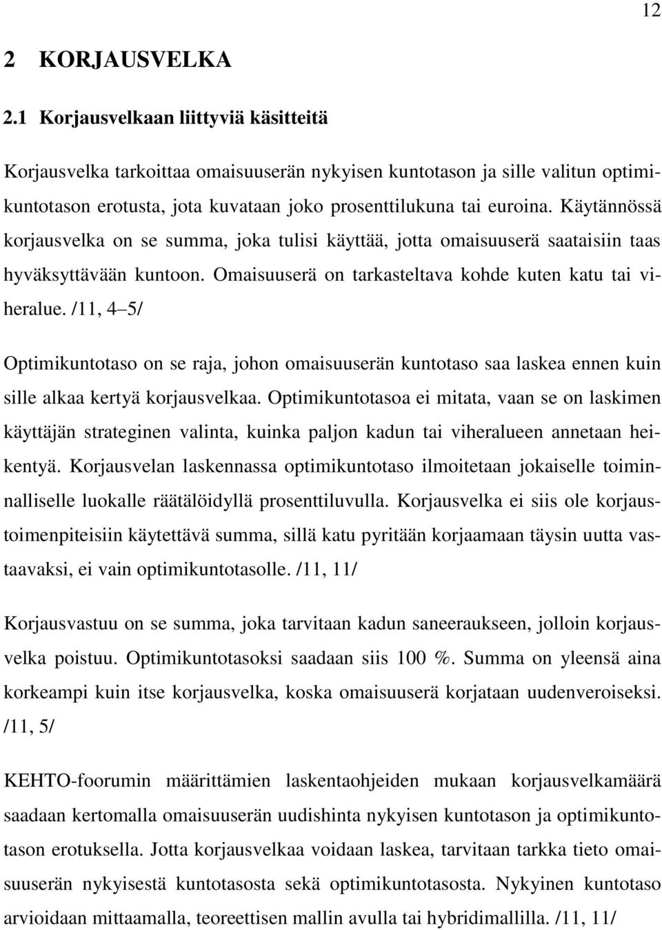 Käytännössä korjausvelka on se summa, joka tulisi käyttää, jotta omaisuuserä saataisiin taas hyväksyttävään kuntoon. Omaisuuserä on tarkasteltava kohde kuten katu tai viheralue.