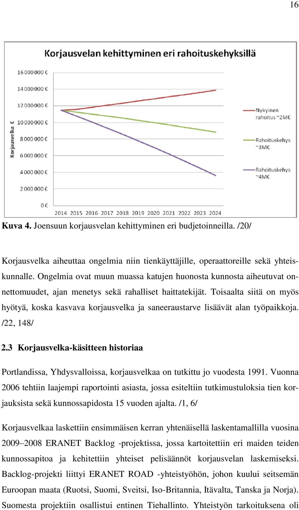 Toisaalta siitä on myös hyötyä, koska kasvava korjausvelka ja saneeraustarve lisäävät alan työpaikkoja. /22, 148/ 2.