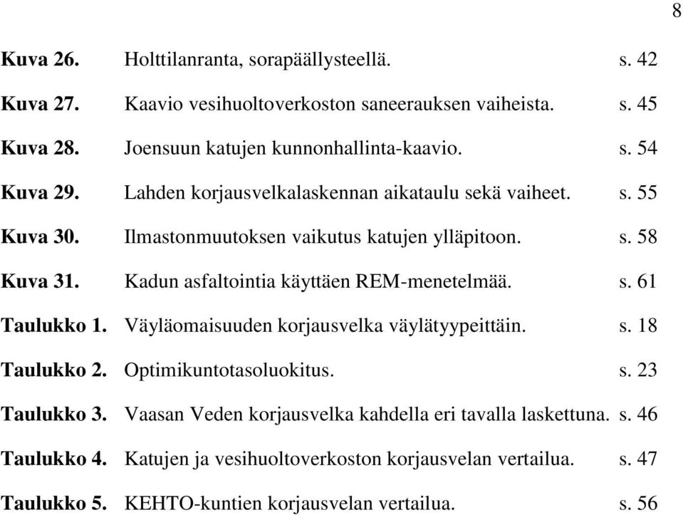 Kadun asfaltointia käyttäen REM-menetelmää. s. 61 Taulukko 1. Väyläomaisuuden korjausvelka väylätyypeittäin. s. 18 Taulukko 2. Optimikuntotasoluokitus. s. 23 Taulukko 3.