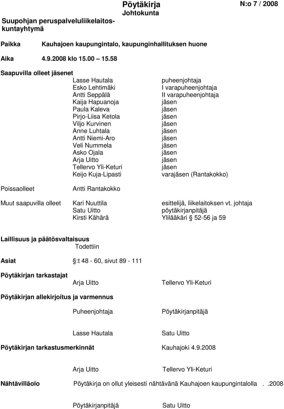 Tellervo Yli-Keturi Keijo Kuja-Lipasti puheenjohtaja I varapuheenjohtaja II varapuheenjohtaja jäsen jäsen jäsen jäsen jäsen jäsen jäsen jäsen jäsen jäsen varajäsen (Rantakokko) Poissaolleet Antti