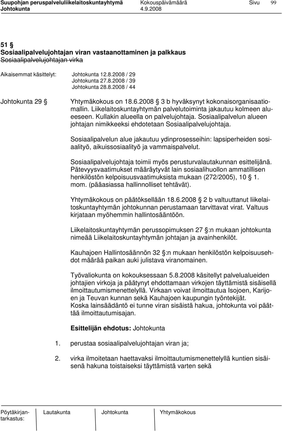 Sosiaalipalvelun alueen johtajan nimikkeeksi ehdotetaan Sosiaalipalvelujohtaja. Sosiaalipalvelun alue jakautuu ydinprosesseihin: lapsiperheiden sosiaalityö, aikuissosiaalityö ja vammaispalvelut.