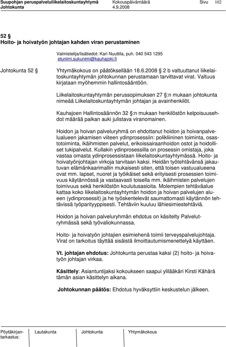erikoissairaanhoidon ostot ja hoidolliset tukipalvelut. Kullakin ydinprosessilla on prosessin omistaja, joka vastaa omasta ydinprosessistaan liikelaitoskuntayhtymässä.