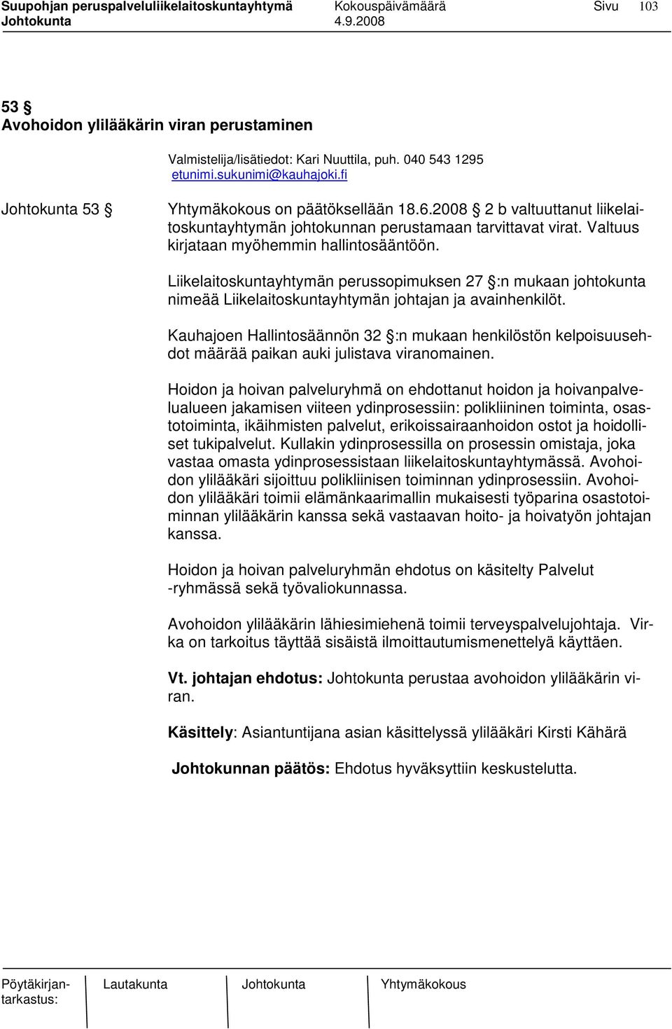 erikoissairaanhoidon ostot ja hoidolliset tukipalvelut. Kullakin ydinprosessilla on prosessin omistaja, joka vastaa omasta ydinprosessistaan liikelaitoskuntayhtymässä.