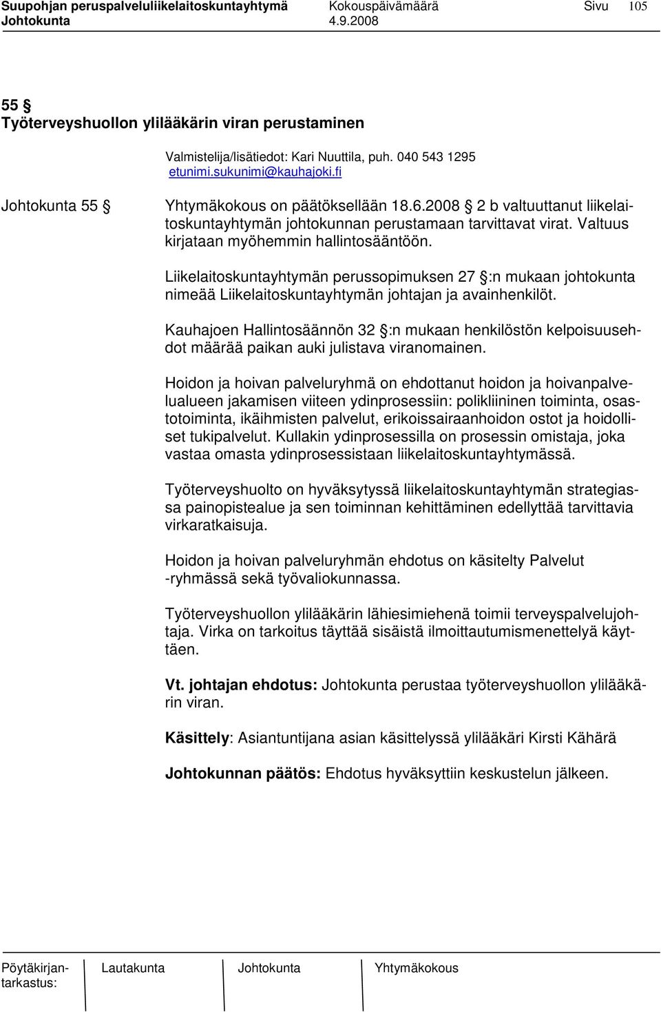 erikoissairaanhoidon ostot ja hoidolliset tukipalvelut. Kullakin ydinprosessilla on prosessin omistaja, joka vastaa omasta ydinprosessistaan liikelaitoskuntayhtymässä.