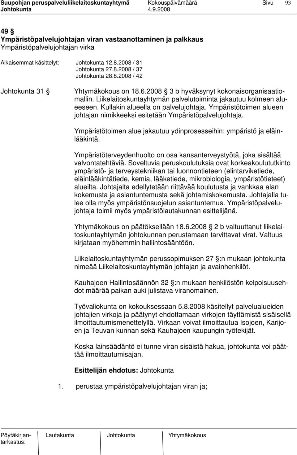 Ympäristötoimen alueen johtajan nimikkeeksi esitetään Ympäristöpalvelujohtaja. Ympäristötoimen alue jakautuu ydinprosesseihin: ympäristö ja eläinlääkintä.