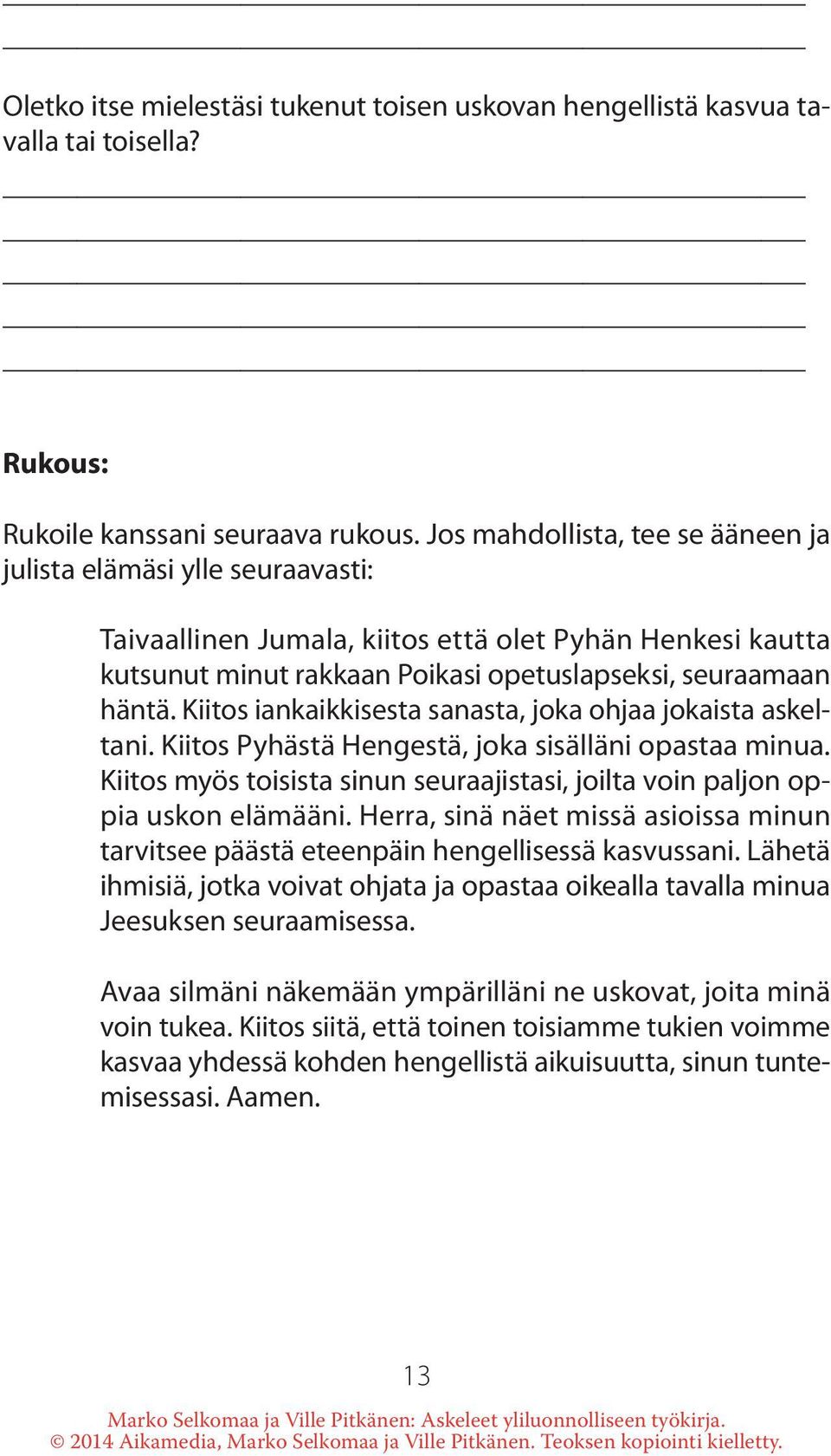 Kiitos iankaikkisesta sanasta, joka ohjaa jokaista askeltani. Kiitos Pyhästä Hengestä, joka sisälläni opastaa minua. Kiitos myös toisista sinun seuraajistasi, joilta voin paljon oppia uskon elämääni.