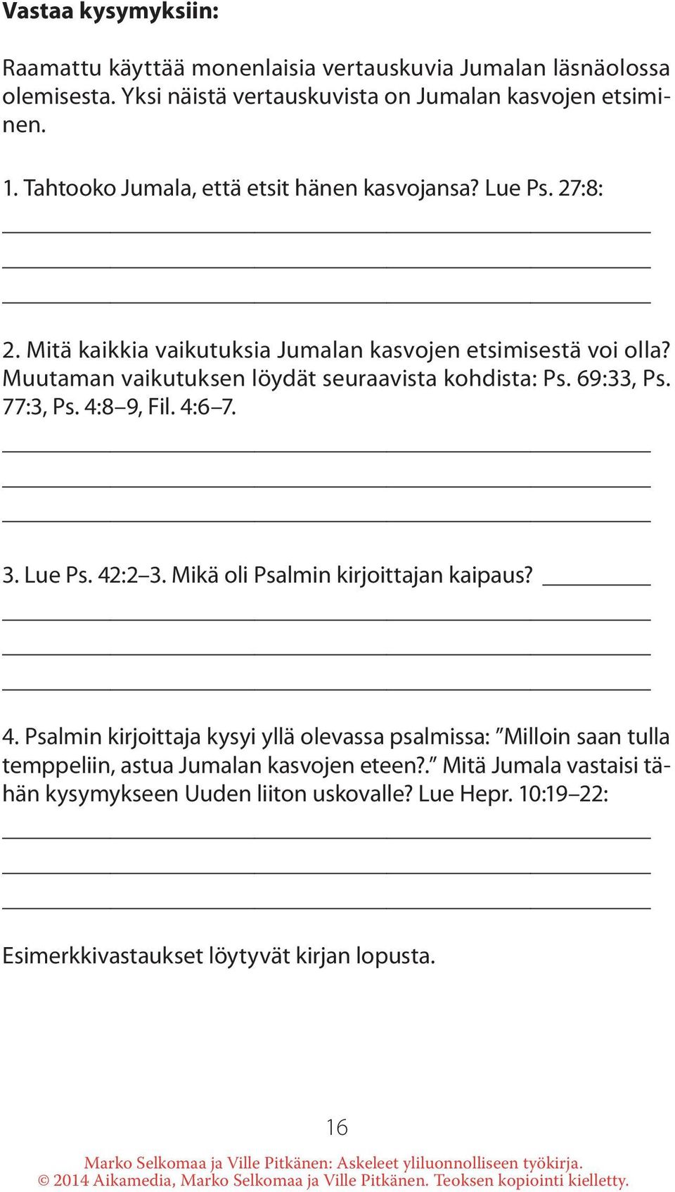 Muutaman vaikutuksen löydät seuraavista kohdista: Ps. 69:33, Ps. 77:3, Ps. 4: