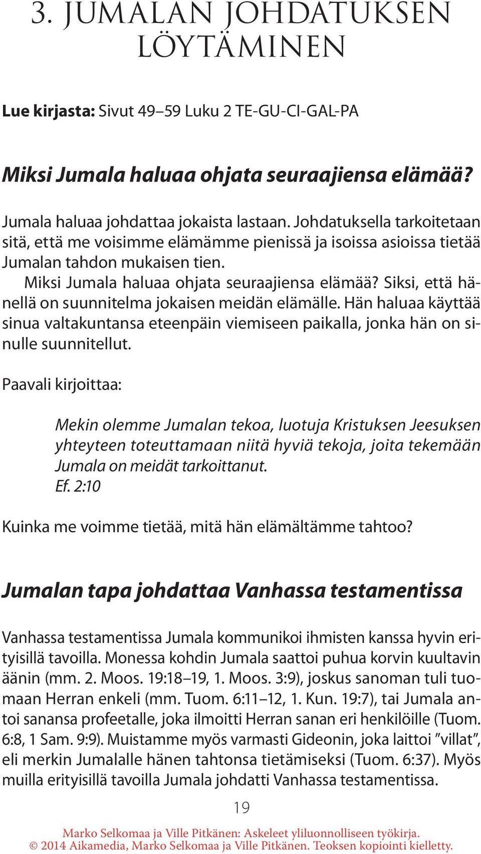 Siksi, että hänellä on suunnitelma jokaisen meidän elämälle. Hän haluaa käyttää sinua valtakuntansa eteenpäin viemiseen paikalla, jonka hän on sinulle suunnitellut.